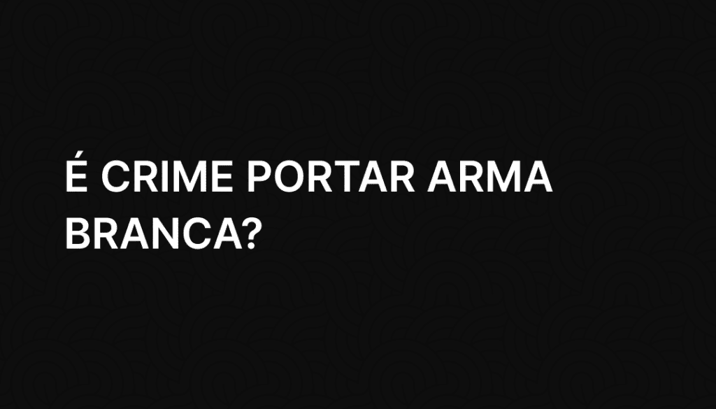 É crime portar arma branca_