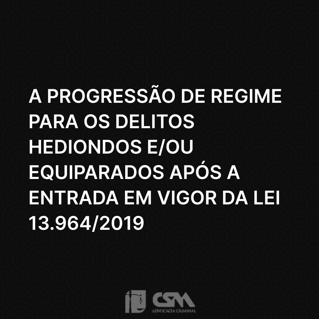 A Progressão de Regime para os delitos hediondos e ou equiparados após a entrada em vigor da Lei 13.9642019