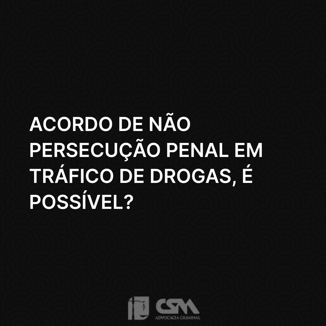 Acordo de não persecução penal em tráfico de drogas, é possível_