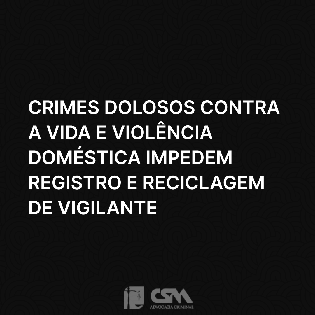 Crimes dolosos contra a vida e violência doméstica impedem registro e reciclagem de vigilante