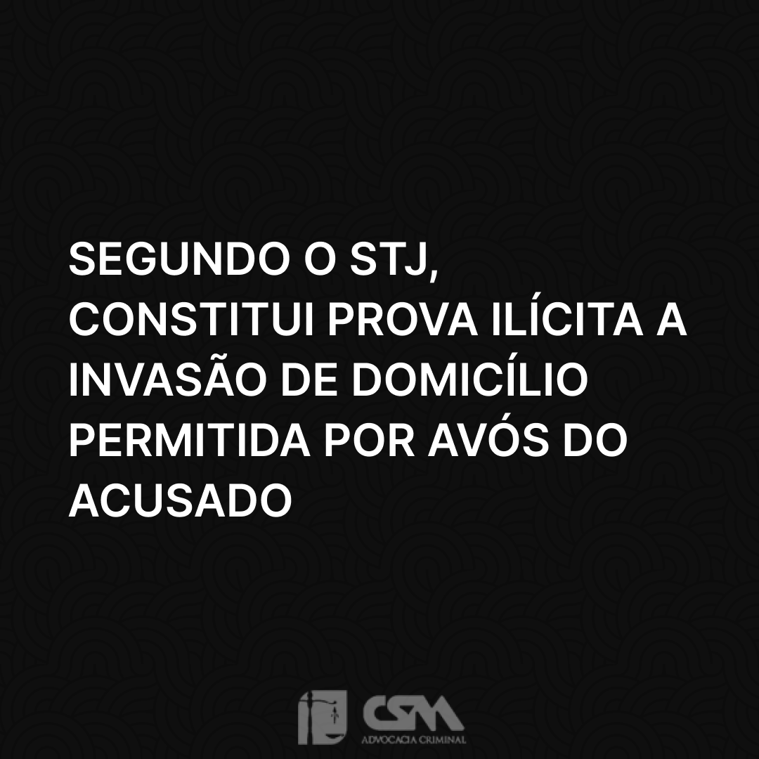 Segundo o STJ, constitui prova ilícita a invasão de domicílio permitida por avós do acusado