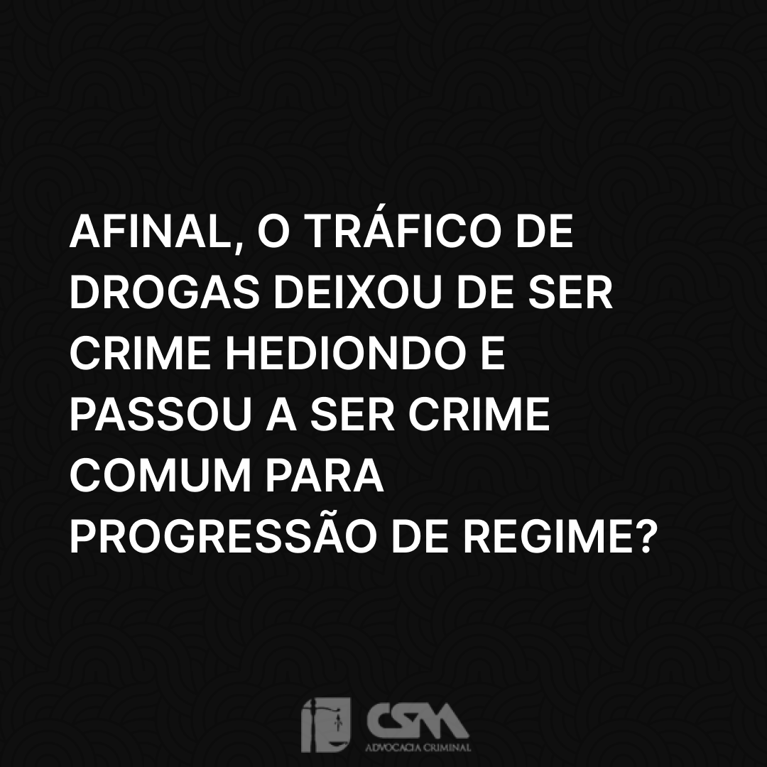 Afinal, o tráfico de drogas deixou de ser crime hediondo e passou a ser crime comum para progressão de regime_