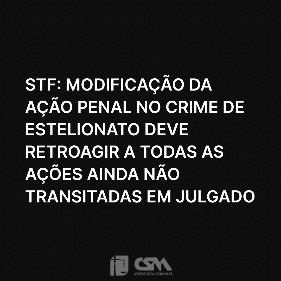 STF_ modificação da ação penal no crime de estelionato deve retroagir a todas as ações ainda não transitadas em julgado