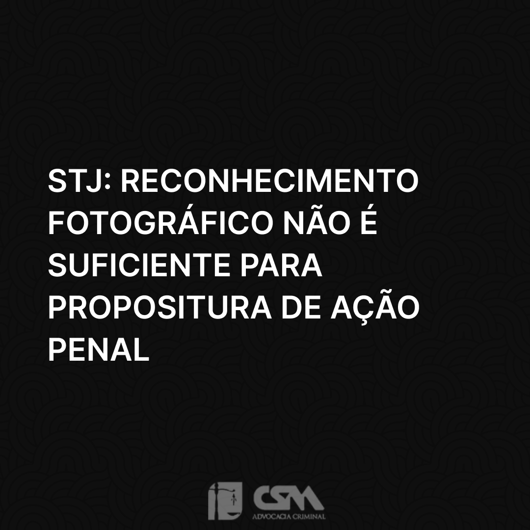 STJ_ Reconhecimento fotográfico não é suficiente para propositura de ação penal