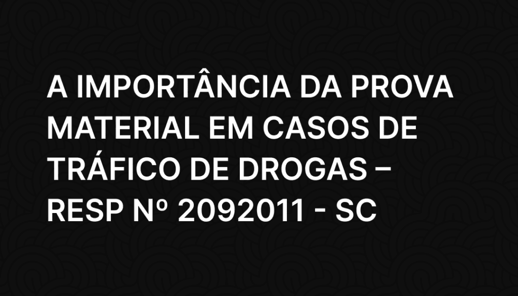 A Importância da Prova Material em Casos de Tráfico de Drogas – REsp nº 2092011 - SC