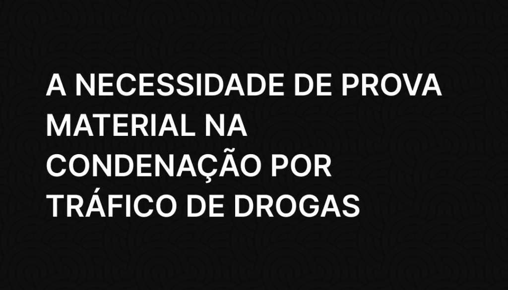 A Necessidade de Prova Material na Condenação por Tráfico de Drogas