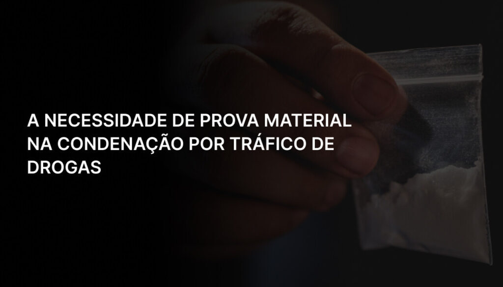 A Necessidade de Prova Material na Condenação por Tráfico de Drogas_Easy-Resize.com