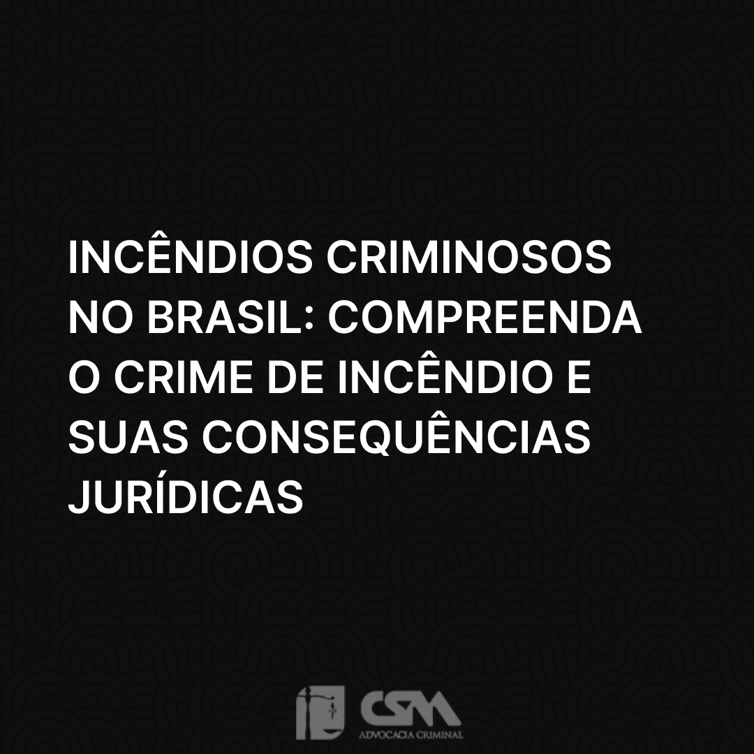 Incêndios Criminosos no Brasil_ Compreenda o Crime de Incêndio e Suas Consequências Jurídicas