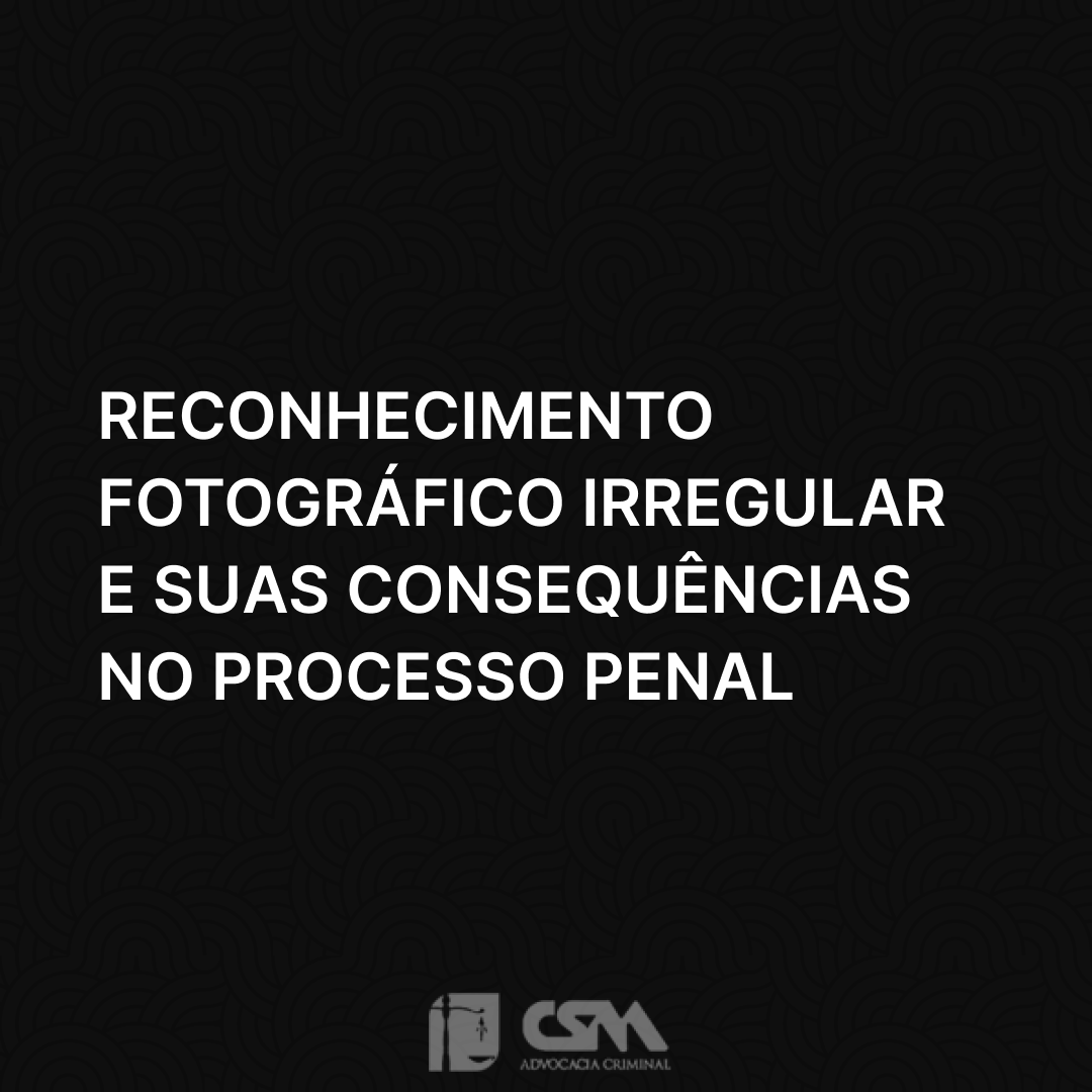 Reconhecimento Fotográfico Irregular e Suas Consequências no Processo Penal