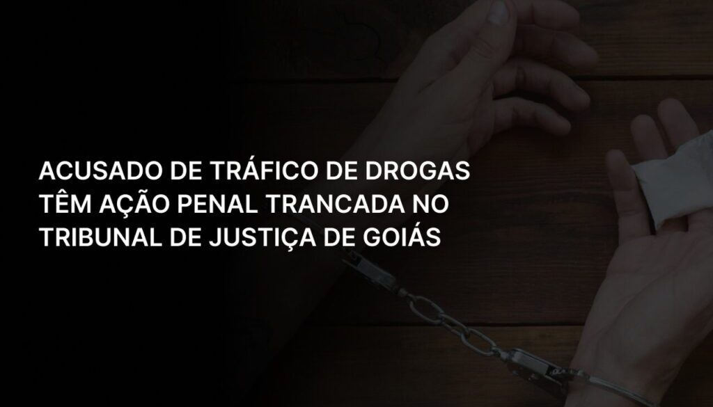 Acusado de tráfico de drogas têm ação penal trancada no Tribunal de Justiça de Goiás_Easy-Resize.com