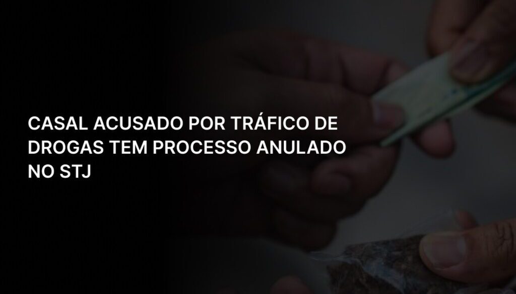 Casal acusado por tráfico de drogas tem processo anulado no STJ_Easy-Resize.com